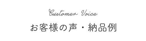 お客様の声・納品例紹介